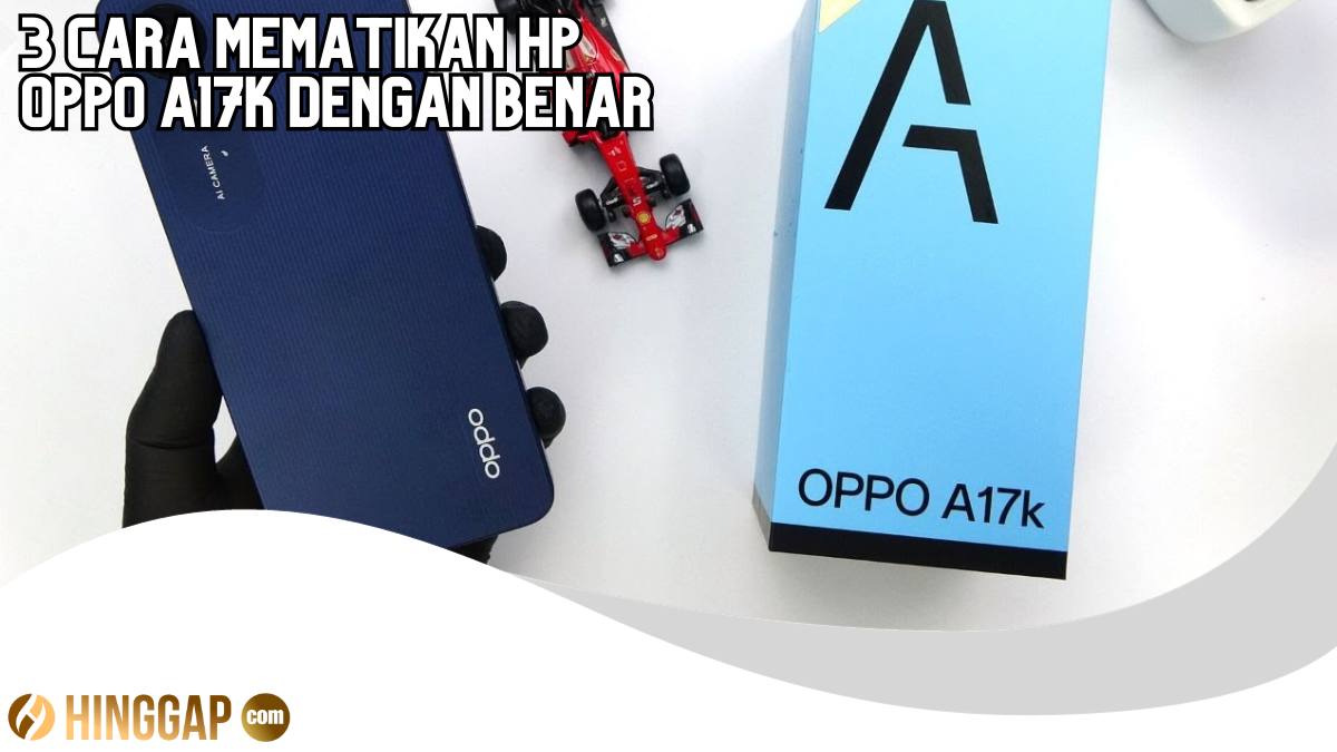 3 Cara Mematikan HP Oppo A17K dengan Benar dan Aman