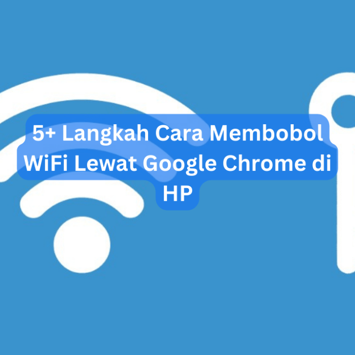 Cara Membobol WiFi Lewat Google Chrome di HP: Panduan Langkah demi Langkah