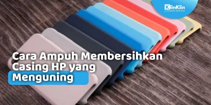 Cara Mudah Bersihkan Casing HP Bening Tanpa Bikin Rusak