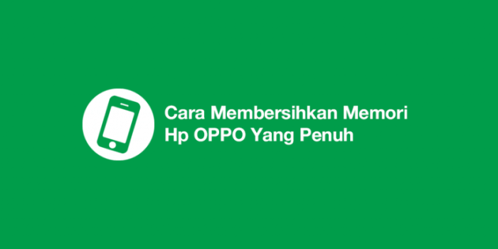 Cara Membersihkan Memori HP OPPO: Panduan Lengkap