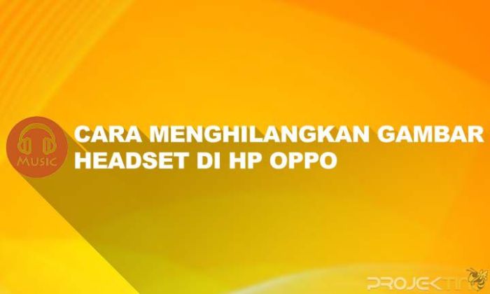 Hilangkan Ikon Headset pada HP OPPO dengan Cara Mudah