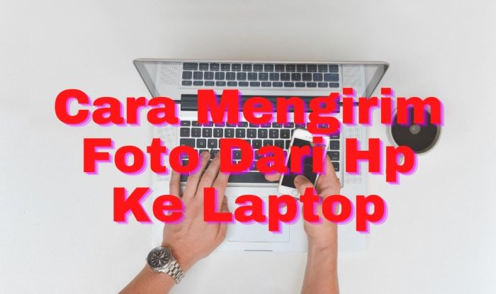 Cara Kirim File dari HP ke Laptop: Panduan Lengkap