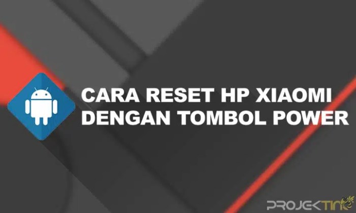 Cara Reset HP Xiaomi dengan Tombol Power: Panduan Lengkap