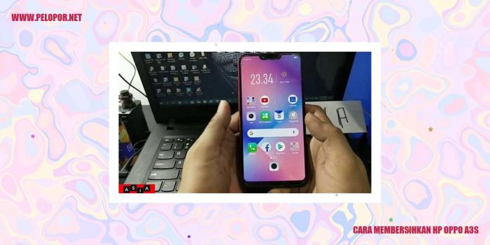 Cara Membersihkan HP OPPO: Panduan Langkah demi Langkah