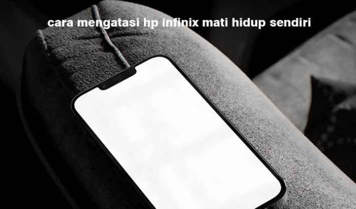 Cara Atasi HP Infinix Mati Hidup Sendiri: Panduan Lengkap