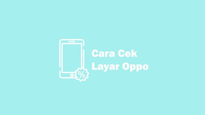 Cara Mudah Cek Layar HP Oppo, Lengkap dengan Kode Rahasia!