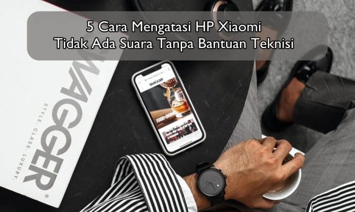 Cara Mengatasi HP Xiaomi Tidak Ada Suara: Panduan Lengkap