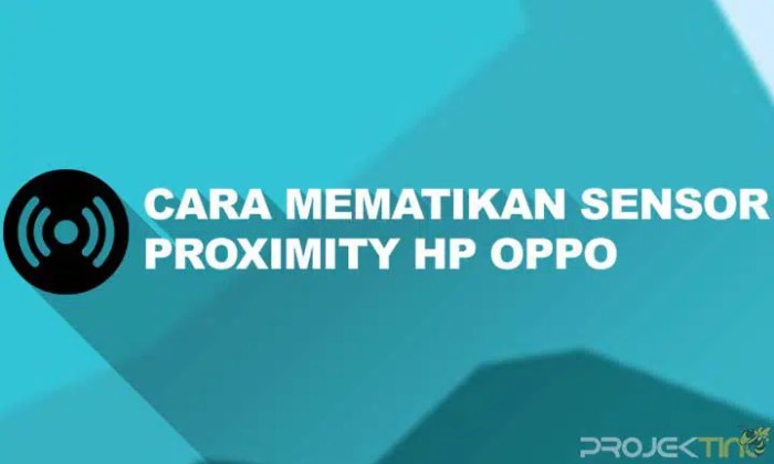 Cara Mematikan Sensor Proximity HP Oppo dengan Mudah