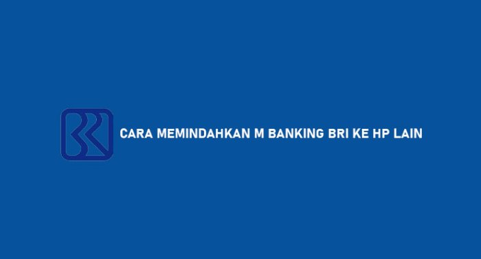 Cara Pindah m-Banking BRI ke HP Baru: Panduan Lengkap