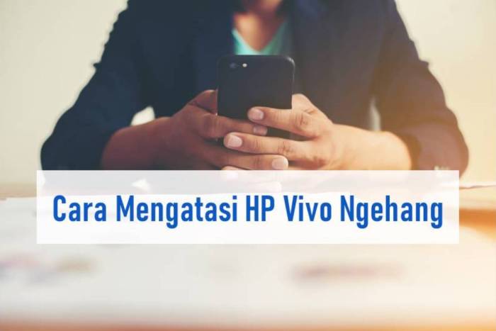 Cara Mengatasi HP Vivo Ngehang: Panduan Lengkap