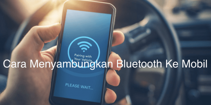 Cara Mudah Sambungkan Bluetooth HP ke Mobil