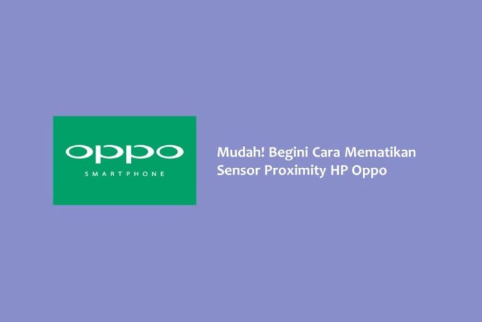 Cara Mematikan Sensor Proximity HP Oppo dengan Mudah