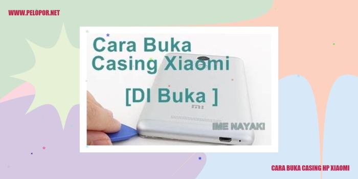 Cara Mudah Buka Casing HP Xiaomi Tanpa Ribet