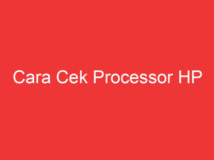 Cara Cek Processor HP: Panduan Lengkap untuk Memahami Performa…