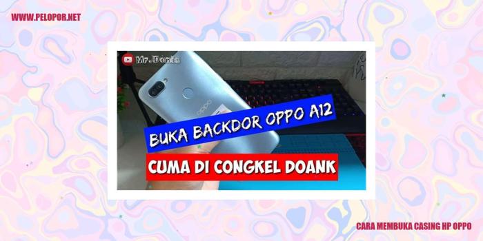 Cara Membuka Casing HP Oppo: Panduan Langkah Demi Langkah