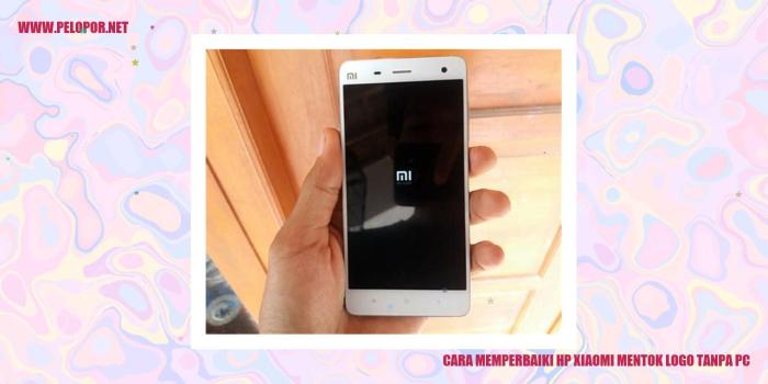 Cara Memperbaiki HP Xiaomi Mentok Logo Tanpa PC: Panduan Langkah demi Langkah