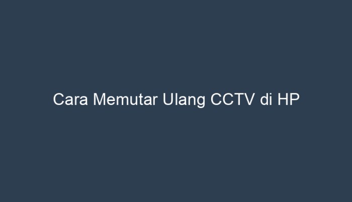 Cara Memutar Ulang Rekaman CCTV di Ponsel dengan Mudah