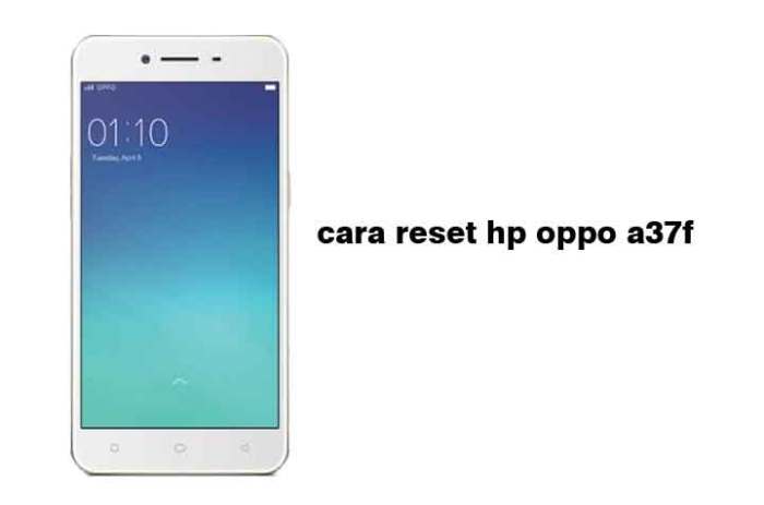 Cara Mudah Reset HP OPPO A37F: Panduan Lengkap