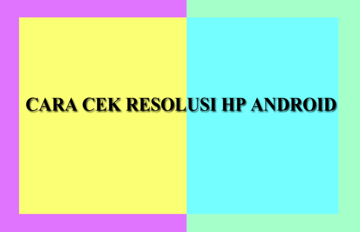 Cara Mudah Mengecek Resolusi Layar HP