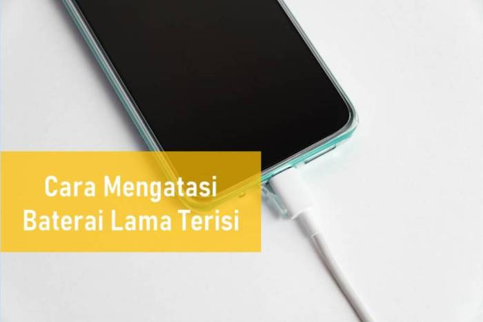 Cara Atasi Baterai HP Lama Terisi Cepat