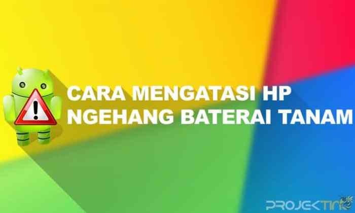 Cara Atasi HP Ngehang Baterai Tanam: Panduan Lengkap