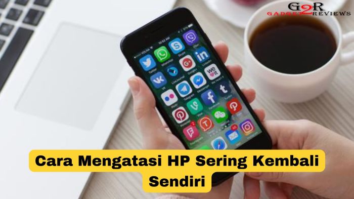 Cara Mengatasi HP yang Kembali Sendiri dengan Mudah