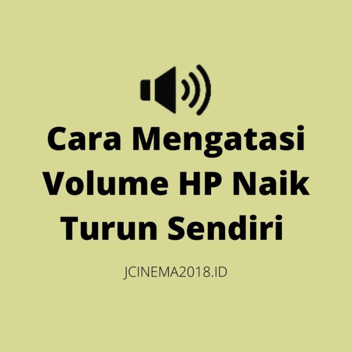 Cara Mengatasi Volume HP Mengecil Sendiri: Panduan Langkah demi Langkah