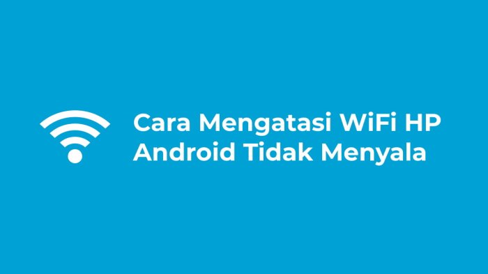 Cara Mengatasi WiFi HP Tidak Bisa Hidup: Panduan Lengkap