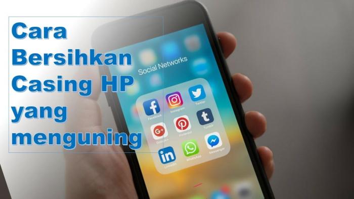 Cara Membersihkan Softcase HP yang Menguning: Panduan Praktis