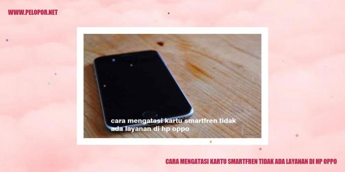 Atasi Kartu Smartfren Tak Ada Layanan di HP Oppo