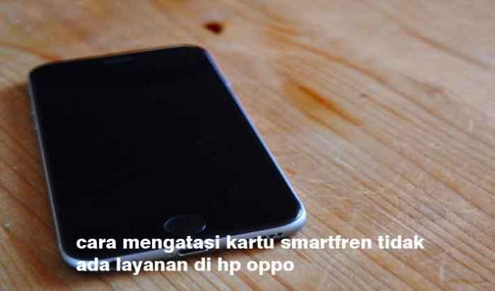 Atasi Kartu Smartfren Tak Ada Layanan di HP Oppo